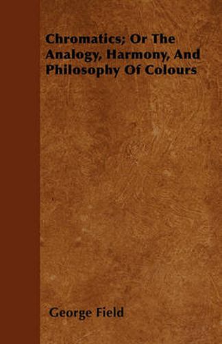 Cover image for Chromatics; Or The Analogy, Harmony, And Philosophy Of Colours