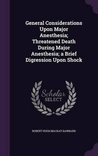 General Considerations Upon Major Anesthesia; Threatened Death During Major Anesthesia; A Brief Digression Upon Shock