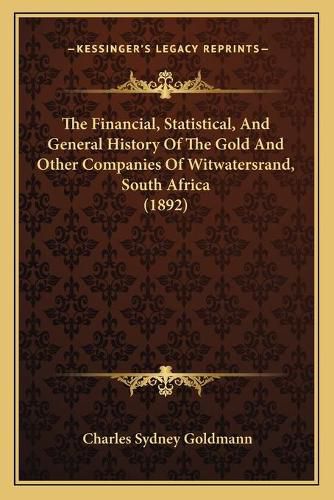 Cover image for The Financial, Statistical, and General History of the Gold and Other Companies of Witwatersrand, South Africa (1892)