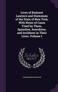 Cover image for Lives of Eminent Lawyers and Statesmen of the State of New York, with Notes of Cases Tried by Them, Speeches, Anecdotes, and Incidents in Their Lives, Volume 1