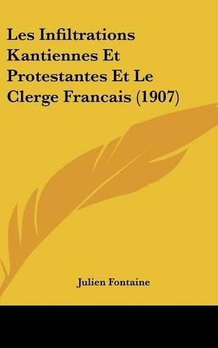 Cover image for Les Infiltrations Kantiennes Et Protestantes Et Le Clerge Francais (1907)