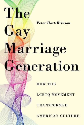 The Gay Marriage Generation: How the LGBTQ Movement Transformed American Culture