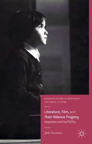 Cover image for Literature, Film, and Their Hideous Progeny: Adaptation and ElasTEXTity