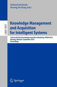 Cover image for Knowledge Management and Acquisition for Intelligent Systems: 12th Pacific Rim Knowledge Acquisition Workshop, PKAW 2012, Kuching, Malaysia, September 5-6, 2012, Proceedings