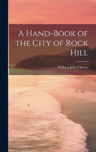 Cover image for A Hand-book of the City of Rock Hill