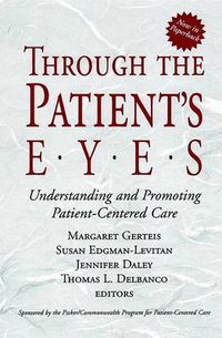 Cover image for Through the Patient's Eyes: Understanding and Promoting Patient-centered Care