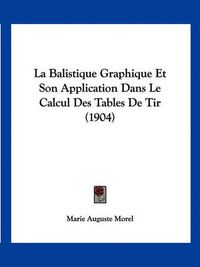 Cover image for La Balistique Graphique Et Son Application Dans Le Calcul Des Tables de Tir (1904)