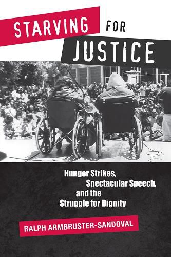 Cover image for Starving for Justice: Hunger Strikes, Spectacular Speech, and the Struggle for Dignity