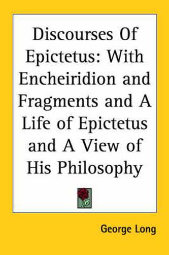 Cover image for Discourses Of Epictetus: With Encheiridion and Fragments and a Life of Epictetus and a View of His Philosophy (1877)
