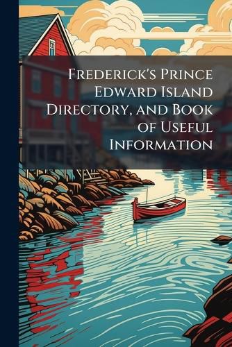 Cover image for Frederick's Prince Edward Island Directory, and Book of Useful Information