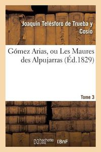 Cover image for Gomez Arias, Ou Les Maures Des Alpujarras. Tome 3