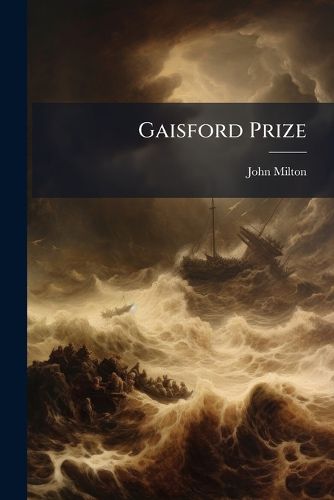 Cover image for Gaisford Prize: Greek Hexameters [A Tr. of Paradise Lost, Vi, 56, with the Orig. Text] by J.H. Warner