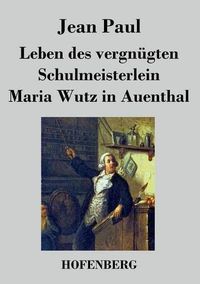 Cover image for Leben des vergnugten Schulmeisterlein Maria Wutz in Auenthal