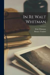 Cover image for In Re Walt Whitman [microform]