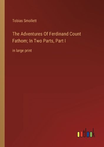 Cover image for The Adventures Of Ferdinand Count Fathom; In Two Parts, Part I