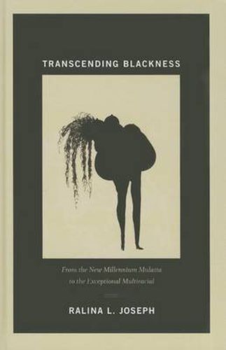 Cover image for Transcending Blackness: From the New Millennium Mulatta to the Exceptional Multiracial