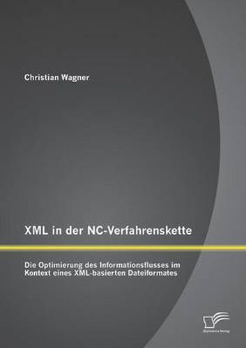 XML in der NC-Verfahrenskette: Die Optimierung des Informationsflusses im Kontext eines XML-basierten Dateiformates