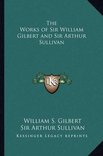 The Works of Sir William Gilbert and Sir Arthur Sullivan