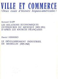 Cover image for Ville Et Commerce, Deux Essais d'Histoire Hispano-Americaine: Les Relations Economiques Exterieures Du Mexique (1821-1911) Et Le Developpement Industriel de Medellin (1925-1965)