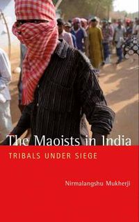 Cover image for The Maoists in India: Tribals Under Siege