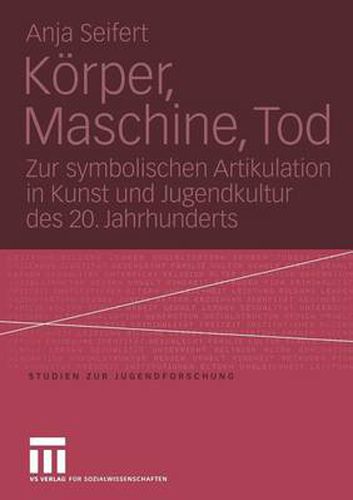 Cover image for Koerper, Maschine, Tod: Zur symbolischen Artikulation in Kunst und Jugendkultur des 20. Jahrhunderts