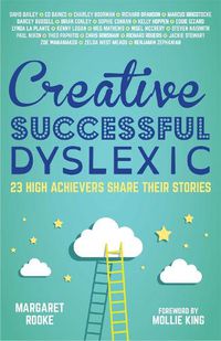 Cover image for Creative, Successful, Dyslexic: 23 High Achievers Share Their Stories