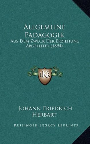 Allgemeine Padagogik: Aus Dem Zweck Der Erziehung Abgeleitet (1894)