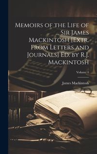 Cover image for Memoirs of the Life of ... Sir James Mackintosh [Extr. From Letters and Journals] Ed. by R.J. Mackintosh; Volume 1