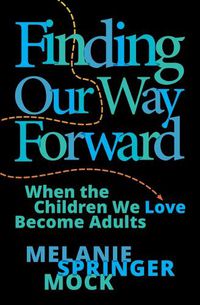 Cover image for Finding Our Way Forward: When the Children We Love Become Adults