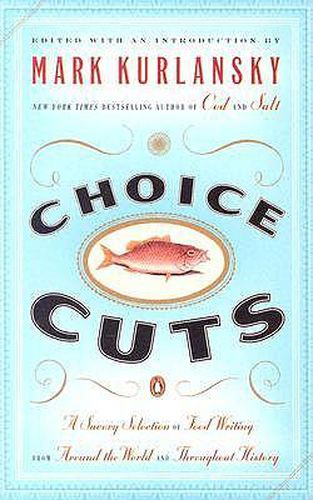 Choice Cuts: A Savory Selection of Food Writing from Around the World and Throughout History