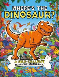 Cover image for Where's the Dinosaur?: A Rex-cellent, Roarsome Search and Find Book