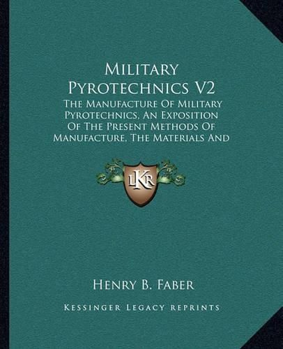 Cover image for Military Pyrotechnics V2: The Manufacture of Military Pyrotechnics, an Exposition of the Present Methods of Manufacture, the Materials and Machinery Used (1919)