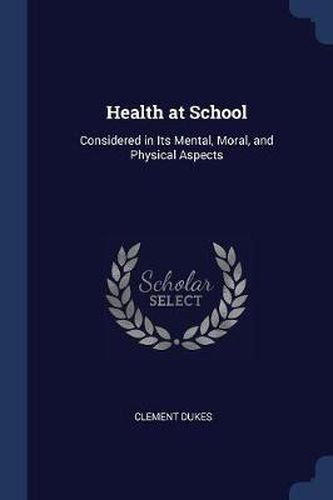 Health at School: Considered in Its Mental, Moral, and Physical Aspects