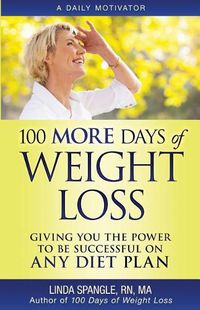 Cover image for 100 MORE Days of Weight Loss: Giving You the Power to Be Successful on Any Diet Plan