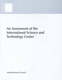 Cover image for An Assessment of the International Science and Technology Center: Redirecting Expertise in Weapons of Mass Destruction in the Former Soviet Union