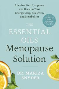 Cover image for The Essential Oils Menopause Solution: Alleviate Your Symptoms and Reclaim Your Energy, Sleep, Sex Drive, and Metabolism