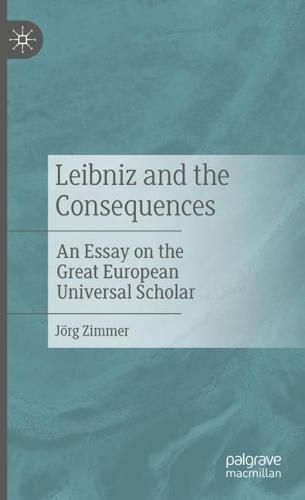 Leibniz and the Consequences: An Essay on the Great European Universal Scholar