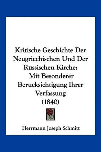 Cover image for Kritische Geschichte Der Neugriechischen Und Der Russischen Kirche: Mit Besonderer Berucksichtigung Ihrer Verfassung (1840)