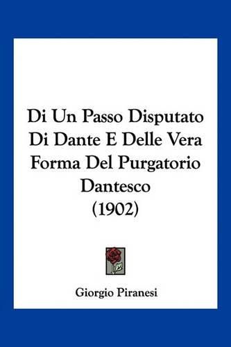 Cover image for Di Un Passo Disputato Di Dante E Delle Vera Forma del Purgatorio Dantesco (1902)