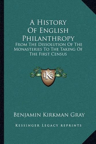 A History of English Philanthropy: From the Dissolution of the Monasteries to the Taking of the First Census