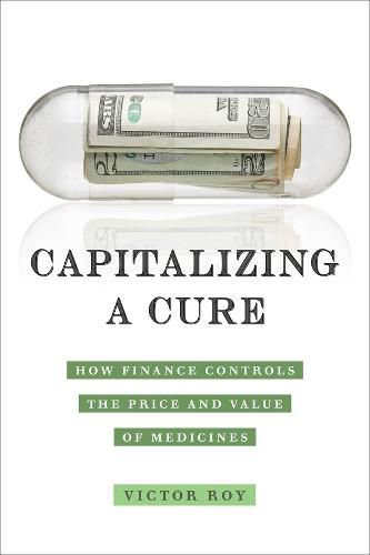 Cover image for Capitalizing a Cure: How Finance Controls the Price and Value of Medicines