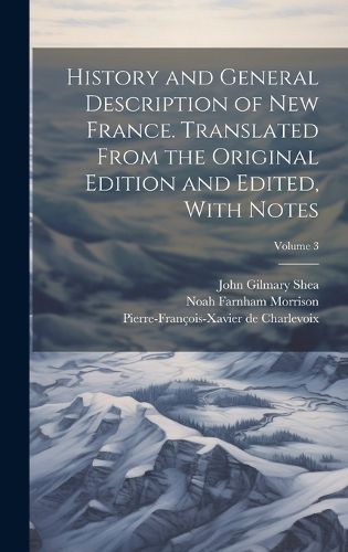 Cover image for History and General Description of New France. Translated From the Original Edition and Edited, With Notes; Volume 3