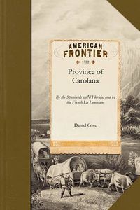 Cover image for Province of Carolana: By the Spaniards Call'd Florida, and by the French La Louisiane: As Also of the Great and Famous River Meschacebe or Missisipi ... Together Wwth an Account of the Commodities of the Growth and Production of the Said Province