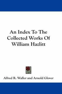 Cover image for An Index to the Collected Works of William Hazlitt