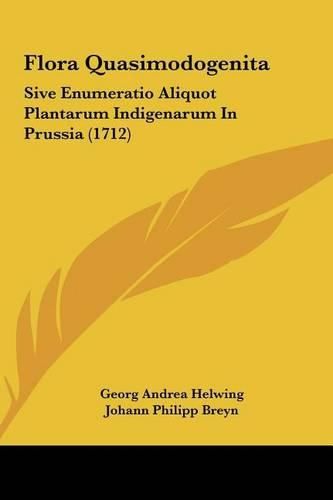 Flora Quasimodogenita: Sive Enumeratio Aliquot Plantarum Indigenarum in Prussia (1712)