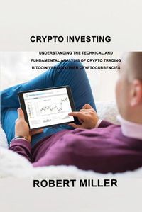 Cover image for Crypto Investing: Understanding the Technical and Fundamental Analysis of Crypto Trading Bitcoin versus Other Cryptocurrencies