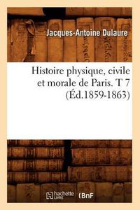 Cover image for Histoire Physique, Civile Et Morale de Paris. T 7 (Ed.1859-1863)