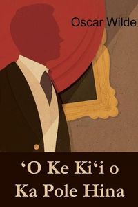 Cover image for &#699;o Ke Ki&#699;i O Ka Pole Hina: The Picture of Dorian Gray, Hawaiian Edition