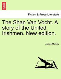 Cover image for The Shan Van Vocht. a Story of the United Irishmen. New Edition.