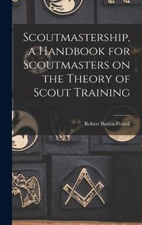 Cover image for Scoutmastership, a Handbook for Scoutmasters on the Theory of Scout Training